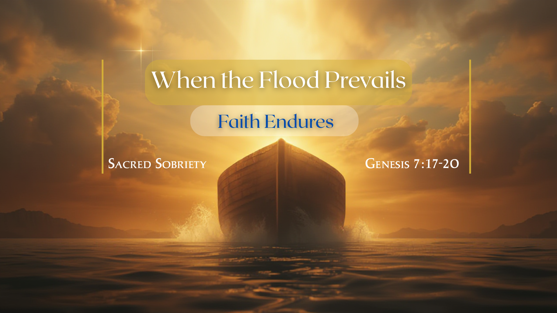 Sacred Sobriety: Genesis 7:17-20 - When the Flood Prevails - Faith Endures