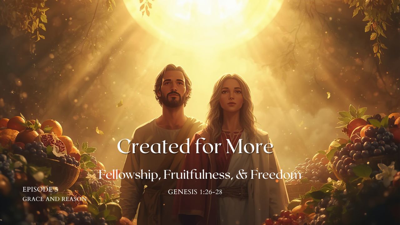 Genesis 1:26–28: Created for Fellowship, Fruitfulness, and Freedom
